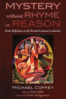 Mystery Without Rhyme or Reason: Poetic Reflections on the Revised Common Lectionary - Michael Coffey