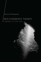 Neo-Coherence Therapy: A Bridge to the Soul - Bruce R. Parmenter