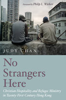 No Strangers Here: Christian Hospitality and Refugee Ministry in Twenty-First-Century Hong Kong - Judy Chan
