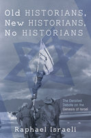 Old Historians, New Historians, No Historians: The Derailed Debate on the Genesis of Israel - Raphael Israeli
