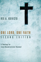 One Lord, One Faith, Second Edition: A Theology for Cross-Denominational Renewal - Rex A. Koivisto