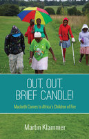 Out, Out, Brief Candle!: Macbeth Comes to Africa’s Children of Fire - Martin Klammer