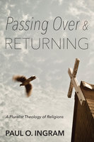 Passing Over and Returning: A Pluralist Theology of Religions - Paul O. Ingram
