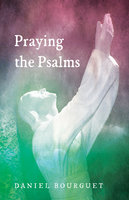 Praying the Psalms - Daniel Bourguet