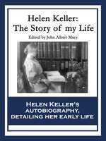 Helen Keller: The Story of My Life: The Story of My Life' by Helen Keller with 'Her Letters' (1887-1901) and 'A Supplementary Account of Her Education' - Helen Keller