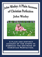 John Wesley: A Plain Account of Christian Perfection - John Wesley