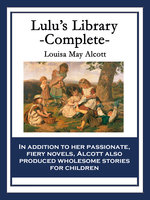 Lulu's Library: Complete - Louisa May Alcott