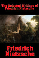 The Selected Writings of Friedrich Nietzsche: The Philosophy of Friedrich Nietzsche; Thus Spake Zarathustra; Beyond Good and Evil; The Anti-Christ - Friedrich Nietzsche