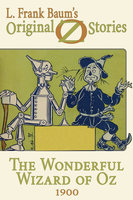 The Wonderful Wizard of Oz: Original Oz Stories 1900 - L. Frank Baum