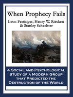When Prophecy Fails: A Social and Psychological Study of a Modern Group that Predicted the Destruction of the World - Leon Festinger, Henry W. Riecken, Stanley Schachter