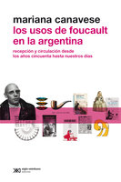 Los usos de Foucault en la Argentina: Recepción y circulación desde los años cincuenta hasta nuestros días - Mariana Canavese
