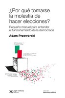 ¿Por qué tomarse la molestia de hacer elecciones?: Pequeño manual para entender el funcionamiento de la democracia - Adam Przeworski