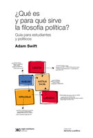¿Qué es y para qué sirve la filosofía política?: Guía para estudiantes y políticos - Adam Swift