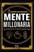 Mente millonaria: Construye tu propio imperio - Gerardo García Manjarrez