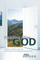 Preaching After God: Derrida, Caputo, and the Language of Postmodern Homiletics - Phil Snider