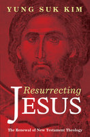 Resurrecting Jesus: The Renewal of New Testament Theology - Yung Suk Kim