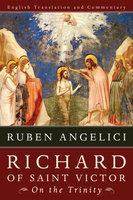 Richard of Saint Victor, On the Trinity: English Translation and Commentary - Ruben Angelici