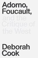 Adorno, Foucault and the Critique of the West - Deborah Cook