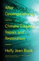 After Geoengineering: Climate Tragedy, Repair, and Restoration - Holly Jean Buck