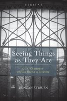 Seeing Things as They Are: G. K. Chesterton and the Drama of Meaning - Duncan B. Reyburn
