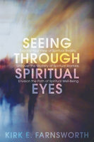 Seeing through Spiritual Eyes: Expand Your View of Spiritual Reality, Uncover the Mystery of Spiritual Warfare, Envision the Path of Spiritual Well-Being - Kirk Farnsworth