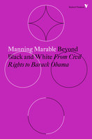 Beyond Black and White: From Civil Rights to Barack Obama - Manning Marable
