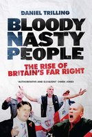 Bloody Nasty People: The Rise of Britain’s Far Right - Daniel Trilling