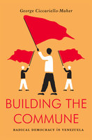 Building the Commune: Radical Democracy in Venezuela - Geo Maher