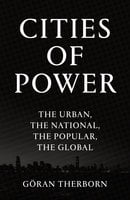 Cities of Power: The Urban, The National, The Popular, The Global - Göran Therborn