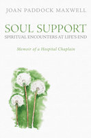 Soul Support: Spiritual Encounters at Life’s End: Memoir of a Hospital Chaplain - Joan Paddock Maxwell