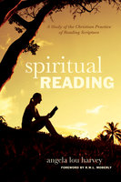 Spiritual Reading: A Study of the Christian Practice of Reading Scripture - Angela Lou Harvey