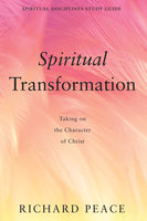 Spiritual Transformation: Taking on the Character of Christ - Richard Peace