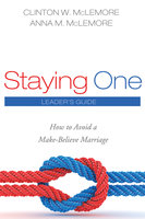 Staying One: Leader’s Guide: How to Avoid a Make-Believe Marriage - Clinton W. McLemore, Anna M. McLemore