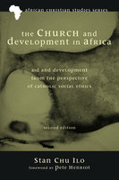 The Church and Development in Africa, Second Edition: Aid and Development from the Perspective of Catholic Social Ethics - Stan Chu Ilo