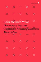 Democracy Against Capitalism: Renewing Historical Materialism - Ellen Meiksins Wood