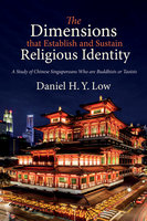 The Dimensions that Establish and Sustain Religious Identity: A Study of Chinese Singaporeans Who are Buddhists or Taoists - Daniel H. Y. Low
