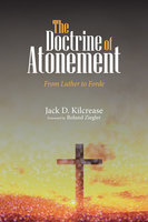 The Doctrine of Atonement: From Luther to Forde - Jack D. Kilcrease