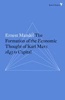The Formation of the Economic Thought of Karl Marx: 1843 to Capital - Ernest Mandel