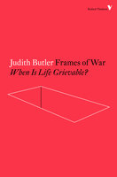 Frames of War: When Is Life Grievable? - Judith Butler