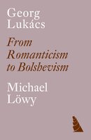 Georg Lukacs: From Romanticism to Bolshevism - Michael Löwy