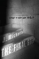 The Final Step: Musings of Mind and Spirit - J. Michaels
