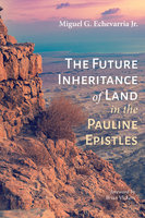 The Future Inheritance of Land in the Pauline Epistles - Miguel G. Echevarria
