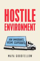 Hostile Environment: How Immigrants Became Scapegoats - Maya Goodfellow