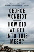 How Did We Get Into This Mess?: Politics, Equality, Nature - George Monbiot