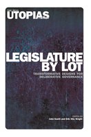 Legislature by Lot: Transformative Designs for Deliberative Governance - Erik Olin Wright, John Gastil