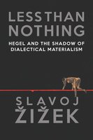 Less Than Nothing: Hegel and the Shadow of Dialectical Materialism - Slavoj Zizek
