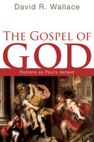 The Gospel of God: Romans as Paul's Aeneid - David R. Wallace