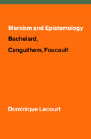 Marxism and Epistemology: Bachelard, Canguilhem, Foucault - Dominique Lecourt