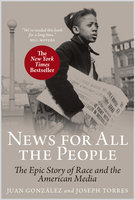 News for All the People: The Epic Story of Race and the American Media - Juan González, Joseph Torres