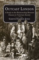 Outcast London: A Study in the Relationship Between Classes in Victorian Society - Gareth Stedman Jones